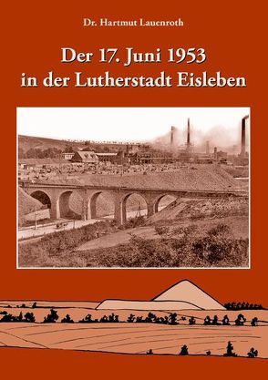 Der 17. Juni 1953 in der Lutherstadt Eisleben von Lauenroth,  Hartmut