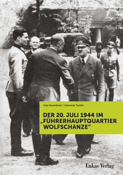 Der 20. Juli 1944 im „Führerhauptquartier Wolfschanze“ von Neumärker,  Uwe, Tuchel,  Johannes
