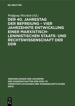 Der 40. Jahrestag der Befreiung – Vier Jahrzehnte Entwicklung einer marxistisch-leninistischen Staats- und Rechtswissenschaft der DDR von Weichelt,  Wolfgang