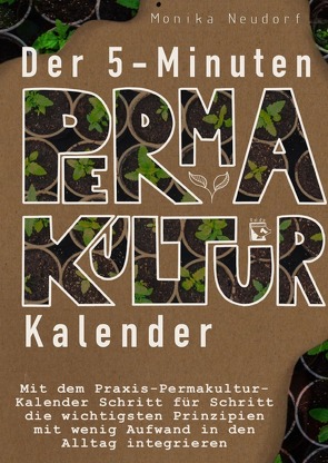 Der 5-Minuten Permakultur Kalender von Neudorf,  Monika