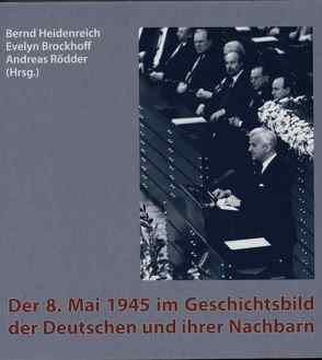 Der 8. Mai 1945 im Geschichtsbild der Deutschen und ihrer Nachbarn von Brockhoff,  Evelyn, Heidenreich,  Bernd, Rödder,  Andreas