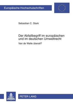 Der Abfallbegriff im europäischen und im deutschen Umweltrecht von Stark,  Sebastian