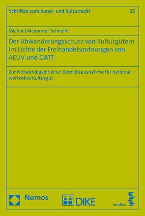 Der Abwanderungsschutz von Kulturgütern im Lichte der Freihandelsordnungen von AEUV und GATT von Schnelle,  Michael Alexander