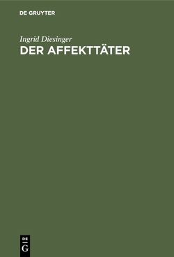 Der Affekttäter von Diesinger,  Ingrid