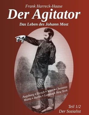 Der Agitator – Das Leben des Johann Most, 1. Band – Der Sozialist von Frank,  Harreck-Haase