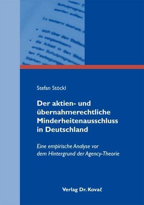 Der aktien- und übernahmerechtliche Minderheitenausschluss in Deutschland von Stöckl,  Stefan