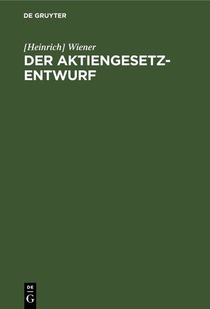 Der Aktiengesetz-Entwurf von Wiener,  Heinrich