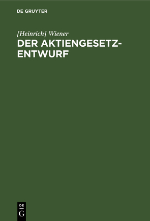 Der Aktiengesetz-Entwurf von Wiener,  Heinrich