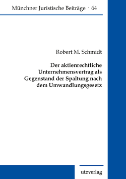 Der aktienrechtliche Unternehmensvertrag als Gegenstand der Spaltung nach dem Umwandlungsgesetz von Schmidt,  Robert M.
