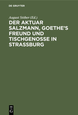 Der Aktuar Salzmann, Goethe’s Freund und Tischgenosse in Straßburg von Stoeber,  August