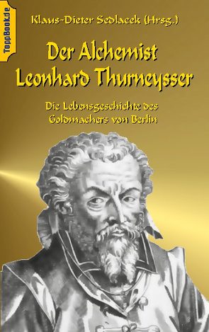 Der Alchemist Leonhard Thurneysser von Sedlacek,  Klaus-Dieter