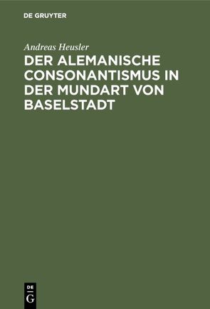 Der alemanische Consonantismus in der Mundart von Baselstadt von Heusler,  Andreas