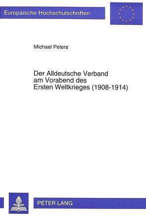 Der Alldeutsche Verband am Vorabend des Ersten Weltkrieges (1908-1914) von Peters,  Michael