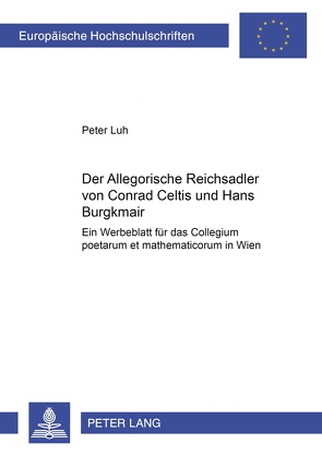 Der «Allegorische Reichsadler» von Conrad Celtis und Hans Burgkmair von Luh,  Peter