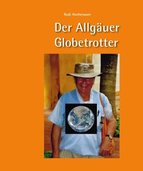 Der Allgäuer Globetrotter von Hochenauer,  Rudi