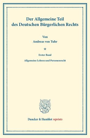 Der Allgemeine Teil des Deutschen Bürgerlichen Rechts. von Binding,  Karl, Tuhr,  Andreas von