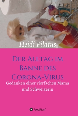 Der Alltag im Banne des Corona-Virus von Pilatus,  Heidi