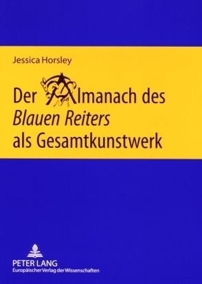 Der Almanach des «Blauen Reiters» als Gesamtkunstwerk von Horsley,  Jessica