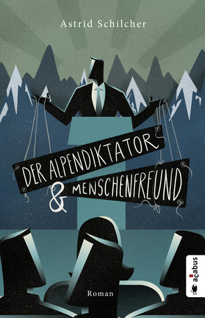 Der Alpendiktator und Menschenfreund von Schilcher,  Astrid