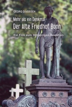 Der Alte Friedhof Bonn – Mehr als ein Denkmal von Divossen,  Georg