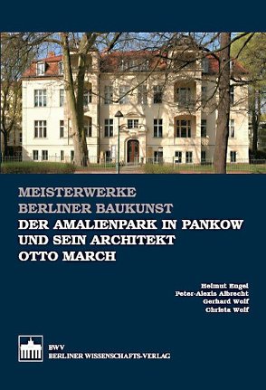 Der Amalienpark in Pankow und sein Architekt Otto March von Albrecht,  Peter-Alexis, Engel,  Helmut, Wolf,  Christa, Wolf,  Gerhard
