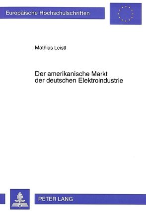 Der amerikanische Markt der deutschen Elektroindustrie von Leistl,  Mathias