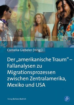Der „amerikanische Traum“ – Fallanalysen zu Migrationsprozessen zwischen Zentralamerika, Mexiko und den USA von Giebeler,  Cornelia