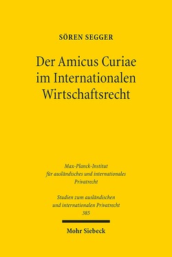 Der Amicus Curiae im Internationalen Wirtschaftsrecht von Segger,  Sören