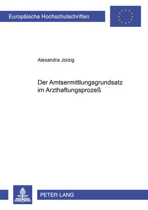Der Amtsermittlungsgrundsatz im Arzthaftungsprozeß von Jorzig,  Alexandra