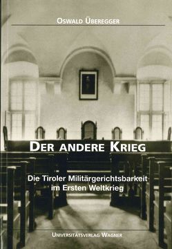 Der andere Krieg. Die Tiroler Militärgerichtsbarkeit im Ersten Weltkrieg von Überegger,  Oswald