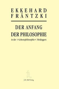 Der Anfang der Philosophie in der >Lebensphilosophie< Heideggers von Fräntzki,  Ekkehard