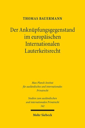 Der Anknüpfungsgegenstand im europäischen Internationalen Lauterkeitsrecht von Bauermann,  Thomas