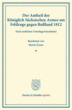 Der Antheil der Königlich Sächsischen Armee am Feldzuge gegen Rußland 1812. von Exner,  Moritz
