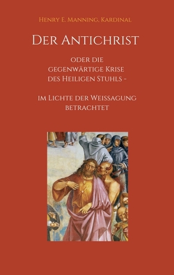 Der Antichrist oder die gegenwärtige Krise des Heiligen Stuhls von Hofer,  R., Manning,  Kardinal,  Henry E.