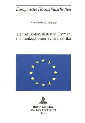 Der antikolonialistische Roman im frankophonen Schwarzafrika von Ischinger,  Anne-Barbara