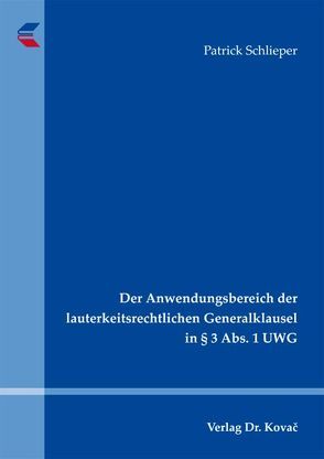 Der Anwendungsbereich der lauterkeitsrechtlichen Generalklausel in § 3 Abs. 1 UWG von Schlieper,  Patrick