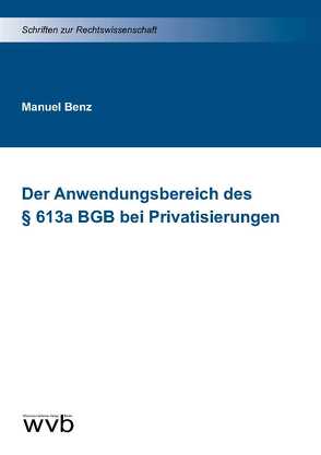 Der Anwendungsbereich des § 613a BGB bei Privatisierungen von Benz,  Manuel
