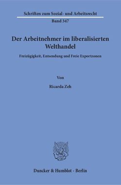 Der Arbeitnehmer im liberalisierten Welthandel. von Zeh,  Ricarda