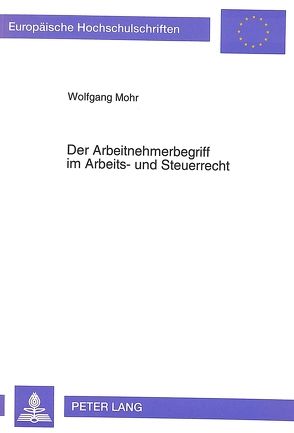 Der Arbeitnehmerbegriff im Arbeits- und Steuerrecht von Mohr,  Wolfgang