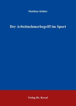 Der Arbeitnehmerbegriff im Sport von Koehler,  Matthias