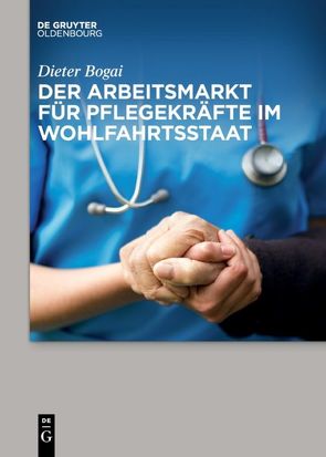 Der Arbeitsmarkt für Pflegekräfte im Wohlfahrtsstaat von Bogai,  Dieter