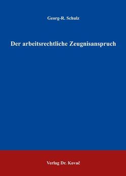Der arbeitsrechtliche Zeugnisanspruch von Schulz,  Georg-R.