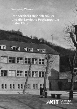 Der Architekt Heinrich Müller und die Bayrische Postbauschule in der Pfalz von Werner,  Wolfgang