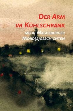 Der Arm im Kühlschrank von Heckmann,  Wolfgang, Johansen,  Lars, Schrader,  Dietrich, Schwarz,  Ekkehard