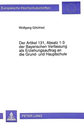 Der Artikel 131, Absatz 1-3 der Bayerischen Verfassung als Erziehungsauftrag an die Grund- und Hauptschule von Götzfried,  Wolfgang