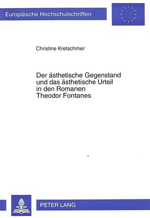 Der ästhetische Gegenstand und das ästhetische Urteil in den Romanen Theodor Fontanes von Kretschmer,  Christine