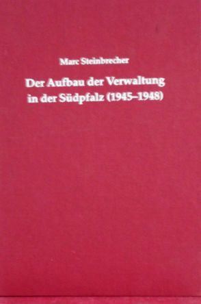 Der Aufbau der Verwaltung in der Südpfalz (1945-1948) von Steinbrecher,  Marc