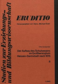 Der Aufbau des Schulwesens im Grossherzogtum Hessen-Darmstadt nach 1815 von Schlander,  Otto