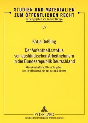 Der Aufenthaltsstatus von ausländischen Arbeitnehmern in der Bundesrepublik Deutschland von Gößling,  Katja