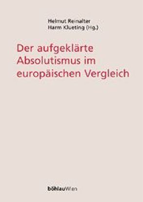 Der aufgeklärte Absolutismus im europäischen Vergleich von Klueting,  Harm, Reinalter,  Helmut